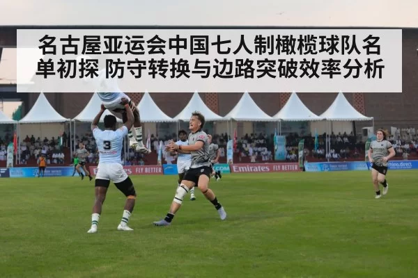 名古屋亚运会中国七人制橄榄球队名单初探 防守转换与边路突破效率分析
